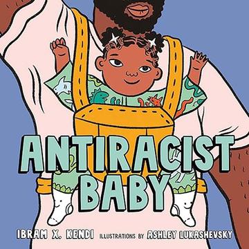 Antiracist Baby book cover shows a dad with brown skin holding a baby with tiny Afro puffs in a carrier on his torso. Antiracist Baby book cover shows a dad with brown skin holding a baby with tiny Afro puffs in a carrier on his torso.