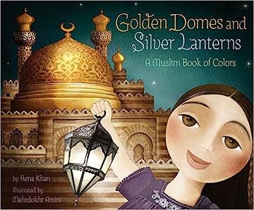 Golden Domes and Silver Lanterns: A Muslim Book of Colors book cover by Hena Khan Golden Domes and Silver Lanterns: A Muslim Book of Colors book cover by Hena Khan